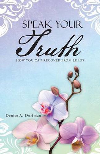 Cover image for Speak Your Truth: How You Can Recover from Lupus