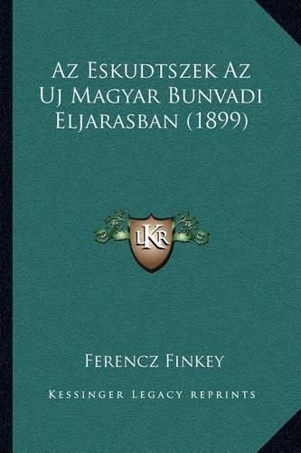 Cover image for AZ Eskudtszek AZ Uj Magyar Bunvadi Eljarasban (1899)