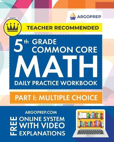 Cover image for 5th Grade Common Core Math: Daily Practice Workbook - Part I: Multiple Choice 1000+ Practice Questions and Video Explanations Argo Brothers (Common Core Math by ArgoPrep)