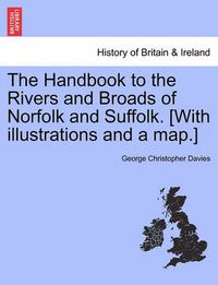 Cover image for The Handbook to the Rivers and Broads of Norfolk and Suffolk. [With Illustrations and a Map.] Eighteenth Edition, Revised and Enlarged