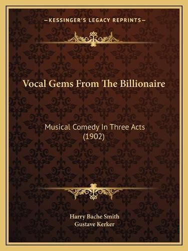 Vocal Gems from the Billionaire: Musical Comedy in Three Acts (1902)