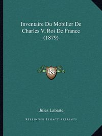 Cover image for Inventaire Du Mobilier de Charles V, Roi de France (1879)