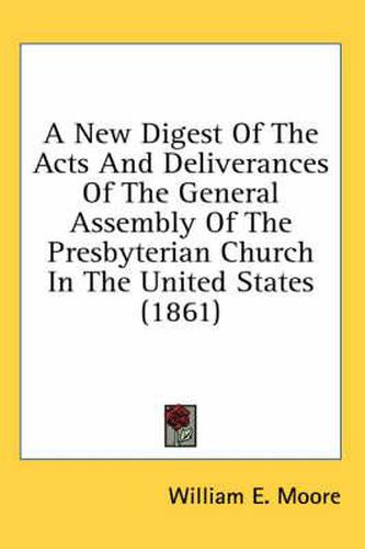 Cover image for A New Digest of the Acts and Deliverances of the General Assembly of the Presbyterian Church in the United States (1861)