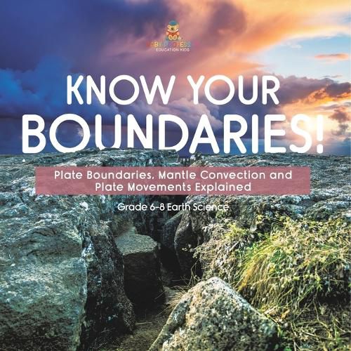 Know Your Boundaries! Plate Boundaries, Mantle Convection and Plate Movements Explained Grade 6-8 Earth Science