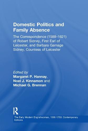 Domestic Politics and Family Absence: The Correspondence (1588-1621) of Robert Sidney, First Earl of Leicester, and Barbara Gamage Sidney, Countess of Leicester