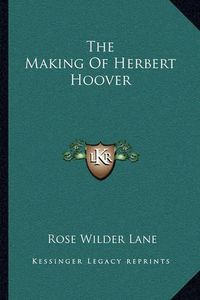 Cover image for The Making of Herbert Hoover