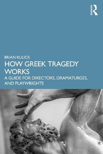 Cover image for How Greek Tragedy Works: A Guide for Directors, Dramaturges, and Playwrights