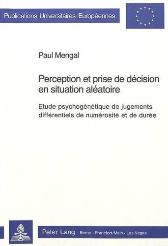 Perception Et Prise de Decision En Situation Aleatoire: Etude Psychogenetique de Jugements Differentiels de Numerosite Et de Duree