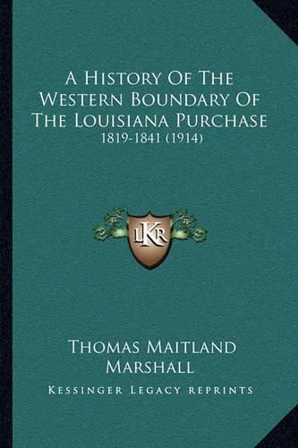 Cover image for A History of the Western Boundary of the Louisiana Purchase: 1819-1841 (1914)