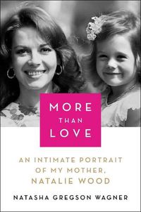 Cover image for More Than Love: An Intimate Portrait of My Mother, Natalie Wood