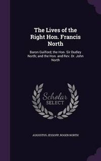 Cover image for The Lives of the Right Hon. Francis North: Baron Guilford; The Hon. Sir Dudley North; And the Hon. and REV. Dr. John North