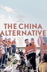 Cover image for The China Alternative: Changing Regional Order in the Pacific Islands