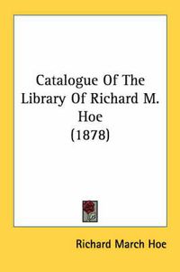 Cover image for Catalogue of the Library of Richard M. Hoe (1878)