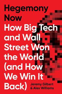 Cover image for Hegemony Now: How Big Tech and Wall Street Won the World (And How We Win it Back)