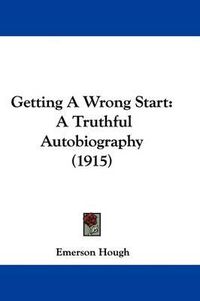 Cover image for Getting a Wrong Start: A Truthful Autobiography (1915)