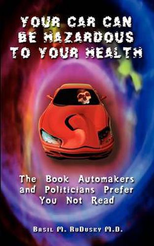 Cover image for Your Car Can be Hazardous to Your Health: The Book Automakers and Politicians Prefer You Not Read