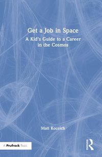 Cover image for Get a Job in Space: A Kid's Guide to a Career in the Cosmos