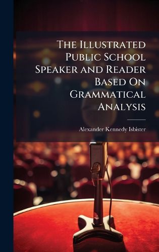 Cover image for The Illustrated Public School Speaker and Reader Based On Grammatical Analysis