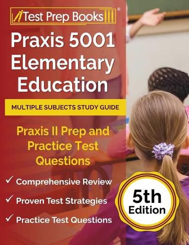 Praxis 5001 Elementary Education Multiple Subjects Study Guide: Praxis II Prep and Practice Test Questions [5th Edition]