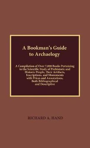 Cover image for A Bookman's Guide to Archaeology: A Compilation of Over 7000 Books Pertaining to the Scientific Study of Prehistorical and Historic People, their Artifacts, Inscriptions, and Monuments with Prices and Annotations, Both Bibliographical and Descriptive