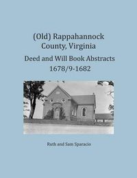 Cover image for (Old) Rappahannock County, Virginia Deed and Will Book Abstracts 1678/9-1682