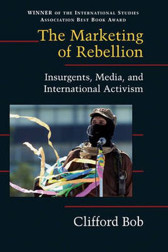 Cover image for The Marketing of Rebellion: Insurgents, Media, and International Activism