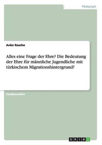 Cover image for Alles eine Frage der Ehre? Die Bedeutung der Ehre fur mannliche Jugendliche mit turkischem Migrationshintergrund?