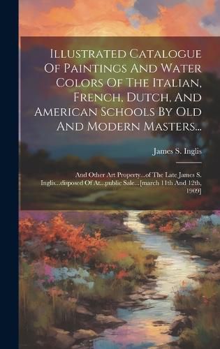 Cover image for Illustrated Catalogue Of Paintings And Water Colors Of The Italian, French, Dutch, And American Schools By Old And Modern Masters...