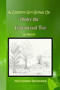 Cover image for A Country Girl Grows Up Under the Cottonwood Tree