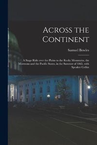 Cover image for Across the Continent [microform]: a Stage Ride Over the Plains to the Rocky Mountains, the Mormons and the Pacific States, in the Summer of 1865, With Speaker Colfax