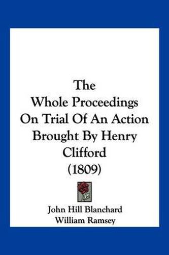 The Whole Proceedings on Trial of an Action Brought by Henry Clifford (1809)