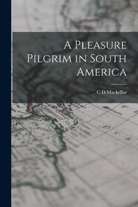 Cover image for A Pleasure Pilgrim in South America