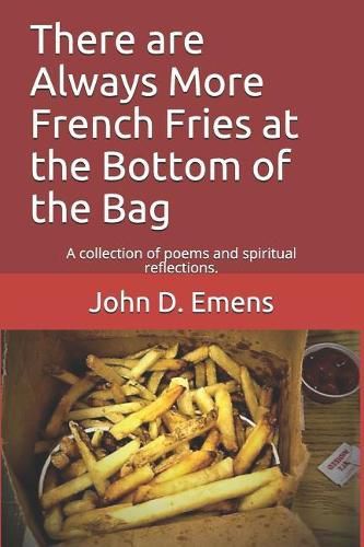 Always More French Fries at the Bottom of the Bag: A Collection of Poems and Spiritual Reflections.