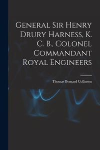 Cover image for General Sir Henry Drury Harness, K. C. B., Colonel Commandant Royal Engineers