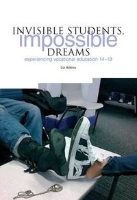 Cover image for Invisible Students, Impossible Dreams: Experiencing Vocational Education 14-19