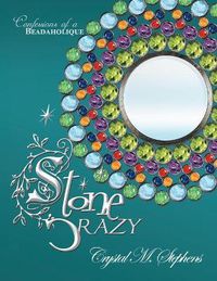 Cover image for Stone Crazy: Confessions of a Beadaholique