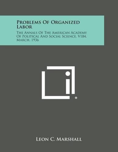 Cover image for Problems of Organized Labor: The Annals of the American Academy of Political and Social Science, V184, March, 1936