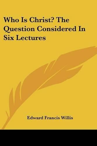 Cover image for Who Is Christ? the Question Considered in Six Lectures