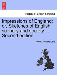 Cover image for Impressions of England; Or, Sketches of English Scenery and Society ... Third Edition.