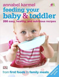 Cover image for Feeding Your Baby and Toddler: 200 Easy, Healthy, and Nutritious Recipes
