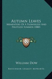 Cover image for Autumn Leaves: Mementoes of a Flowerless and Fruitless Summer (1880)