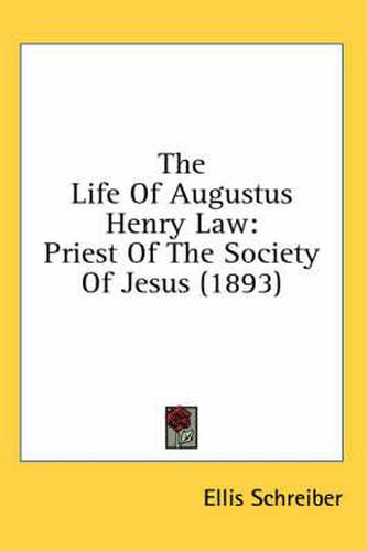 Cover image for The Life of Augustus Henry Law: Priest of the Society of Jesus (1893)