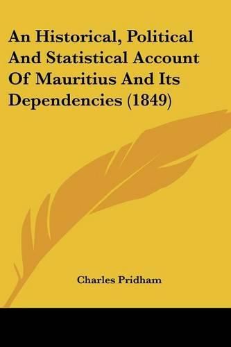 Cover image for An Historical, Political and Statistical Account of Mauritius and Its Dependencies (1849)