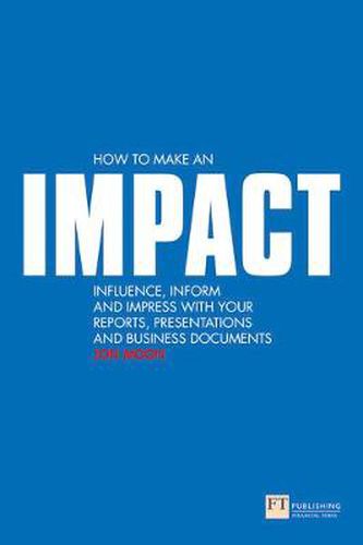 Cover image for How to make an IMPACT: Influence, inform and impress with your reports, presentations, business documents, charts and graphs