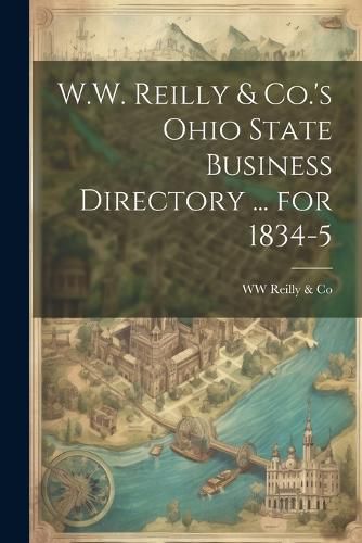 Cover image for W.W. Reilly & Co.'s Ohio State Business Directory ... for 1834-5