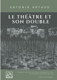 Cover image for Le Theatre et son double: Nouvelle edition augmentee d'une biographie d'Antonin Artaud (texte integral)