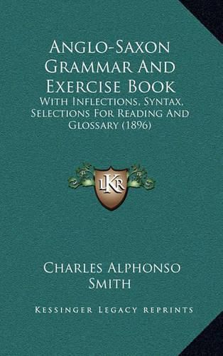 Anglo-Saxon Grammar and Exercise Book: With Inflections, Syntax, Selections for Reading and Glossary (1896)