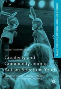 Cover image for Creativity and Community among Autism-Spectrum Youth: Creating Positive Social Updrafts through Play and Performance