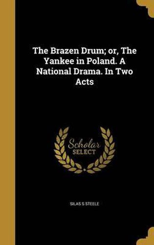 Cover image for The Brazen Drum; Or, the Yankee in Poland. a National Drama. in Two Acts