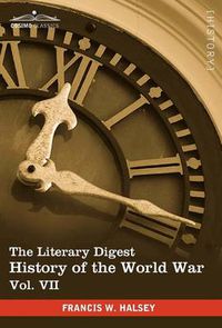 Cover image for The Literary Digest History of the World War, Vol. VII (in Ten Volumes, Illustrated): Compiled from Original and Contemporary Sources: American, Briti